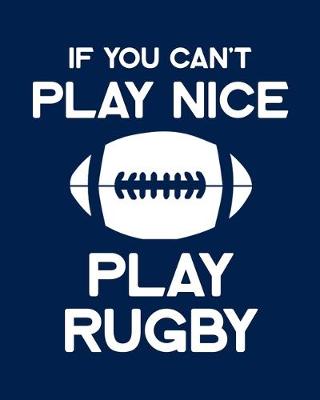 Book cover for If You Can't Play Nice Play Rugby