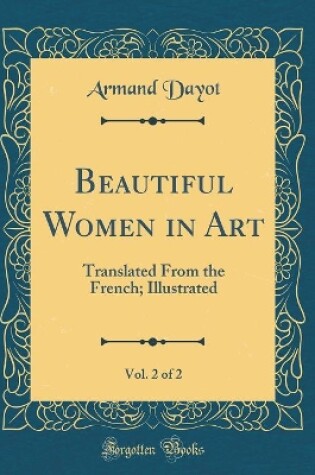 Cover of Beautiful Women in Art, Vol. 2 of 2: Translated From the French; Illustrated (Classic Reprint)