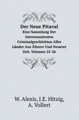 Cover of Der Neue Pitaval Eine Sammlung Der Interessantesten Criminalgeschichten Aller Länder Aus Älterer Und Neuerer Zeit. Volumes 25-26