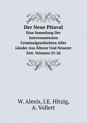 Book cover for Der Neue Pitaval Eine Sammlung Der Interessantesten Criminalgeschichten Aller Länder Aus Älterer Und Neuerer Zeit. Volumes 25-26