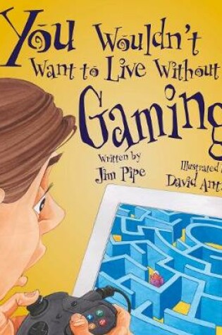 Cover of You Wouldn't Want To Live Without Gaming!