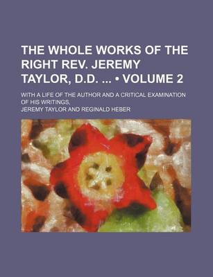 Book cover for The Whole Works of the Right REV. Jeremy Taylor, D.D. (Volume 2); With a Life of the Author and a Critical Examination of His Writings