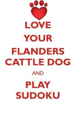 Cover of LOVE YOUR FLANDERS CATTLE DOG AND PLAY SUDOKU FLANDERS CATTLE DOG SUDOKU LEVEL 1 of 15