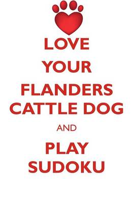 Book cover for LOVE YOUR FLANDERS CATTLE DOG AND PLAY SUDOKU FLANDERS CATTLE DOG SUDOKU LEVEL 1 of 15