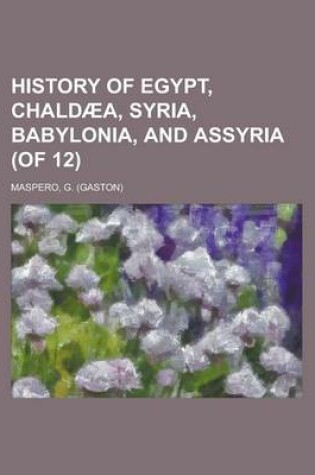 Cover of History of Egypt, Chaldaea, Syria, Babylonia, and Assyria (of 12) Volume 2