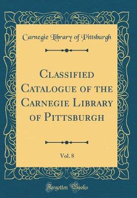 Book cover for Classified Catalogue of the Carnegie Library of Pittsburgh, Vol. 8 (Classic Reprint)