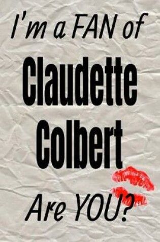 Cover of I'm a Fan of Claudette Colbert Are You? Creative Writing Lined Journal