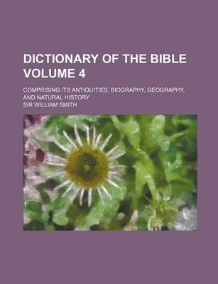 Book cover for Dictionary of the Bible Volume 4; Comprising Its Antiquities, Biography, Geography, and Natural History