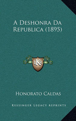Cover of A Deshonra Da Republica (1895) a Deshonra Da Republica (1895)