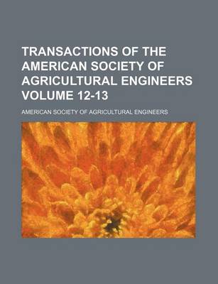 Book cover for Transactions of the American Society of Agricultural Engineers Volume 12-13