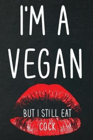 Cover of I'm a vegan but I still eat cock