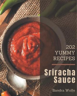 Cover of 202 Yummy Sriracha Sauce Recipes