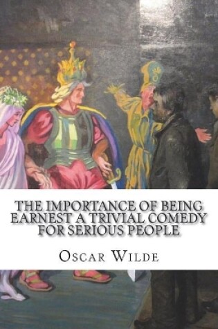Cover of The Importance of Being Earnest A Trivial Comedy for Serious People