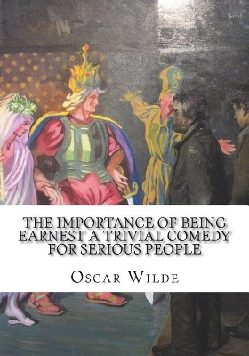 Book cover for The Importance of Being Earnest A Trivial Comedy for Serious People