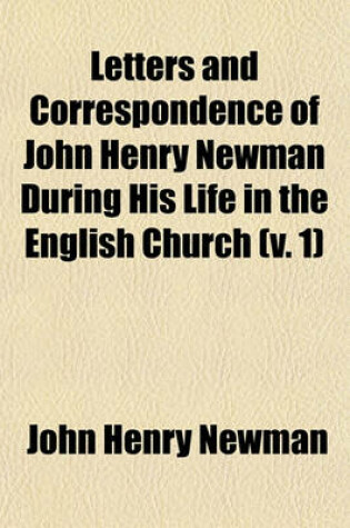 Cover of Letters and Correspondence of John Henry Newman During His Life in the English Church (Volume 1)