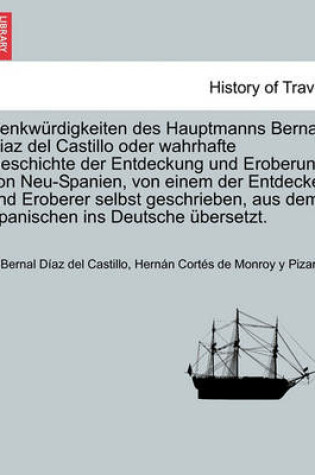 Cover of Denkwurdigkeiten Des Hauptmanns Bernal Diaz del Castillo Oder Wahrhafte Geschichte Der Entdeckung Und Eroberung Von Neu-Spanien, Von Einem Der Entdecker Und Eroberer Selbst Geschrieben, Aus Dem Spanischen Ins Deutsche Ubersetzt. Dritter Band