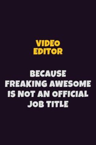 Cover of video editor, Because Freaking Awesome Is Not An Official Job Title