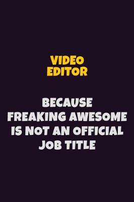 Book cover for video editor, Because Freaking Awesome Is Not An Official Job Title