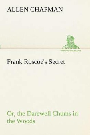 Cover of Frank Roscoe's Secret Or, the Darewell Chums in the Woods