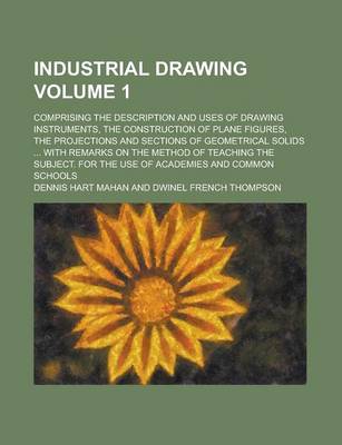 Book cover for Industrial Drawing; Comprising the Description and Uses of Drawing Instruments, the Construction of Plane Figures, the Projections and Sections of Geo