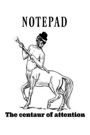 Cover of Notepad the Centaur of Attention