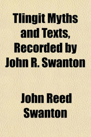 Cover of Tlingit Myths and Texts, Recorded by John R. Swanton