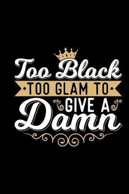 Book cover for Too Black Too Glam To Give A Damn