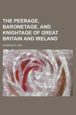 Cover of The Peerage, Baronetage, and Knightage of Great Britain and Ireland