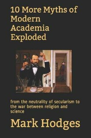 Cover of 10 More Myths of Modern Academia Exploded