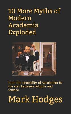 Cover of 10 More Myths of Modern Academia Exploded