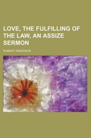 Cover of Love, the Fulfilling of the Law, an Assize Sermon