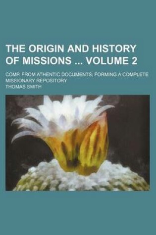 Cover of The Origin and History of Missions Volume 2; Comp. from Athentic Documents; Forming a Complete Missionary Repository