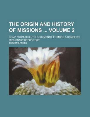 Book cover for The Origin and History of Missions Volume 2; Comp. from Athentic Documents; Forming a Complete Missionary Repository