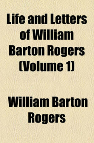 Cover of Life and Letters of William Barton Rogers (Volume 1)