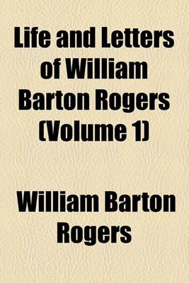 Book cover for Life and Letters of William Barton Rogers (Volume 1)