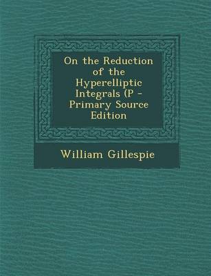 Book cover for On the Reduction of the Hyperelliptic Integrals (P - Primary Source Edition