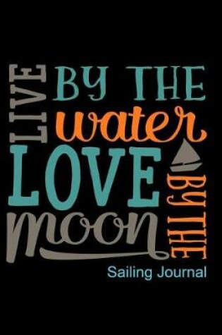 Cover of Live by the Water Love by the Moon Sailing Journal