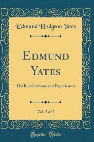 Cover of Edmund Yates, Vol. 2 of 2: His Recollections and Experiences (Classic Reprint)