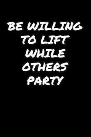 Cover of Be Willing To Lift While Others Party