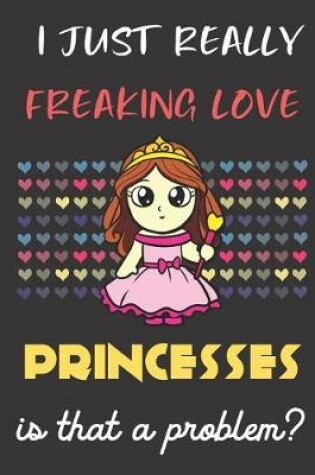 Cover of I Just Really Freaking Love Princesses. Is That A Problem?