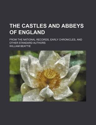 Book cover for The Castles and Abbeys of England; From the National Records, Early Chronicles, and Other Standard Authors
