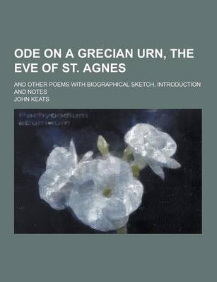 Book cover for Ode on a Grecian Urn, the Eve of St. Agnes; And Other Poems with Biographical Sketch, Introduction and Notes