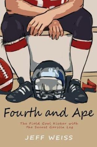 Cover of Fourth and Ape, the Field Goal Kicker with the Secret Gorilla Leg