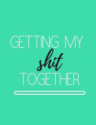 Book cover for Getting My Shit Together