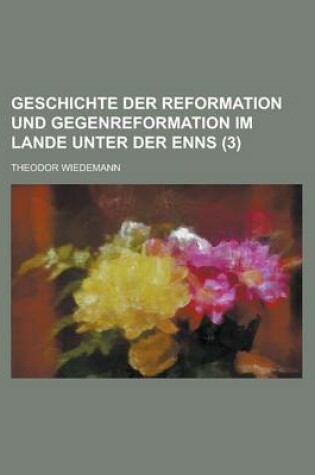 Cover of Geschichte Der Reformation Und Gegenreformation Im Lande Unter Der Enns (3 )