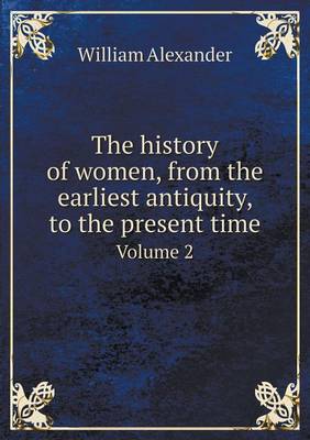 Book cover for The history of women, from the earliest antiquity, to the present time Volume 2
