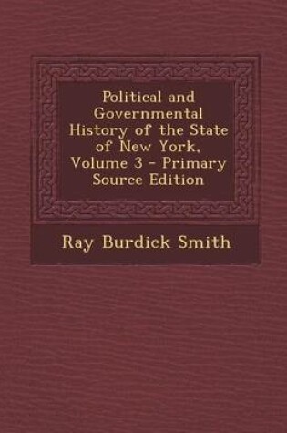 Cover of Political and Governmental History of the State of New York, Volume 3 - Primary Source Edition