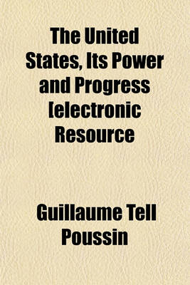 Book cover for The United States, Its Power and Progress [Electronic Resource