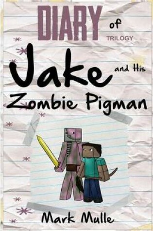 Cover of Diary of Jake and His Zombie Pigman Trilogy (An Unofficial Minecraft Book for Kids Ages 9 - 12 (Preteen)