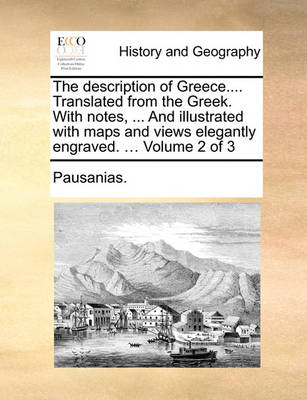 Book cover for The Description of Greece.... Translated from the Greek. with Notes, ... and Illustrated with Maps and Views Elegantly Engraved. ... Volume 2 of 3